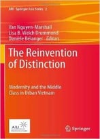 The Reinvention Of Distinction: Modernity And The Middle Class In Urban Vietnam
