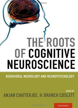 The Roots Of Cognitive Neuroscience: Behavioral Neurology And Neuropsychology