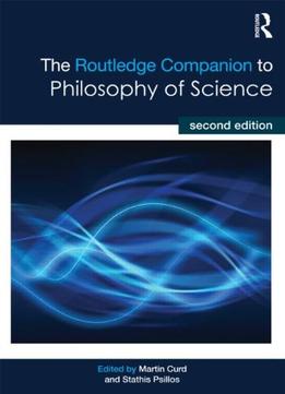 The Routledge Companion To Philosophy Of Science, 2 Edition