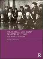 The Russian Orthodox Church, 1917-1948: From Decline To Resurrection