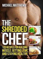 The Shredded Chef By Michael Matthews