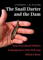 The Snail Darter And The Dam: How Pork-Barrel Politics Endangered A Fish And Killed A River
