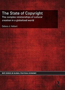 The State Of Copyright: The Complex Relationships Of Cultural Creation In A Globalized World