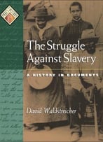 The Struggle Against Slavery: A History In Documents