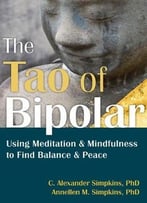 The Tao Of Bipolar: Simple Meditations To Help You Balance Your Moods, Feel Calm, And Foster Stable Relationships