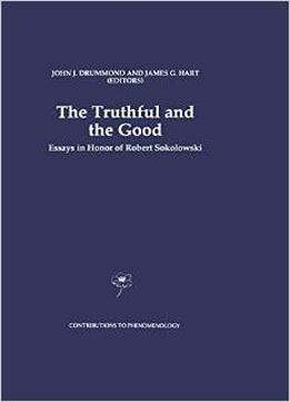 The Truthful And The Good: Essays In Honor Of Robert Sokolowski