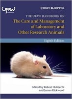 The Ufaw Handbook On The Care And Management Of Laboratory And Other Research Animals, 8th Edition