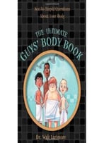 The Ultimate Guys’ Body Book: Not-So-Stupid Questions About Your Body By Walt Larimore Md