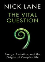 The Vital Question: Energy, Evolution, And The Origins Of Complex Life