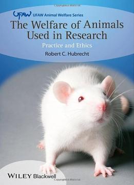 The Welfare Of Animals Used In Research: Practice And Ethics
