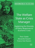 The Welfare State As Crisis Manager: Explaining The Diversity Of Policy Responses To Economic Crisis