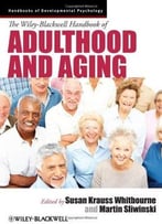 The Wiley-Blackwell Handbook Of Adulthood And Aging
