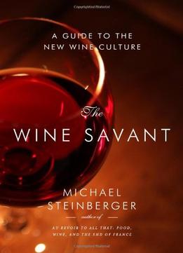 The Wine Savant: A Guide To The New Wine Culture