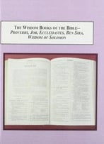 The Wisdom Books Of The Bible – Proverbs, Job, Ecclesiastes, Ben Sira, Wisdom Of Solomon
