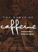The World Of Caffeine: The Science And Culture Of The World’S Most Popular Drug