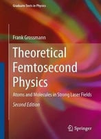 Theoretical Femtosecond Physics: Atoms And Molecules In Strong Laser Fields (2nd Edition)