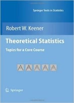 Theoretical Statistics: Topics For A Core Course (Springer Texts In Statistics) By Robert W. Keener