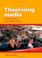 Theorising Media: Power, Form And Subjectivity