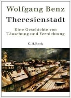 Theresienstadt: Eine Geschichte Von Täuschung Und Vernichtung