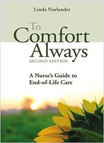To Comfort Always: A Nurse’S Guide To End-Of-Life Care, 2 Edition