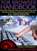 Tor Browser Handbook: Quick Start Guide On How To Access The Deep Web, Hide Your Ip Address And Ensure Internet Privacy