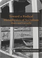 Toward A Radical Metaphysics Of Socialism: Marx And Laruelle