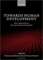 Towards Human Development: New Approaches To Macroeconomics And Inequality