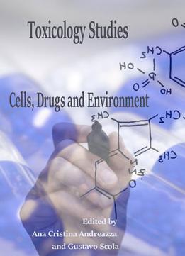 Toxicology Studies: Cells, Drugs And Environment Ed. By Ana Cristina Andreazza And Gustavo Scola