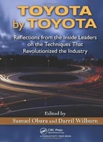 Toyota By Toyota: Reflections From The Inside Leaders On The Techniques That Revolutionized The Industry