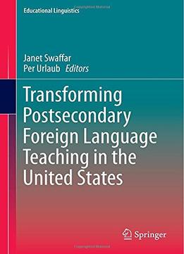 Transforming Postsecondary Foreign Language Teaching In The United States By Janet Swaffar