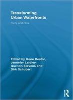 Transforming Urban Waterfronts: Fixity And Flow (Routledge Advances In Geography) By Gene Desfor