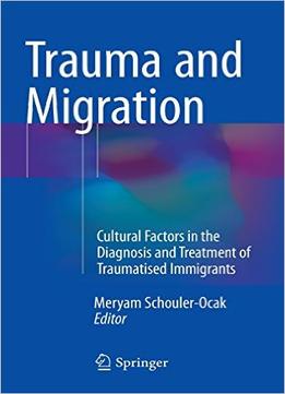 Trauma And Migration: Cultural Factors In The Diagnosis And Treatment Of Traumatised Immigrants