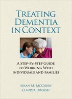 Treating Dementia In Context: A Step-By-Side Guide To Working With Individuals And Families