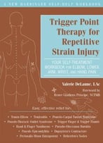 Trigger Point Therapy For Repetitive Strain Injury: Your Self-Treatment Workbook For Elbow, Lower Arm, Wrist, & Hand Pain