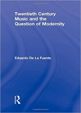 Twentieth Century Music And The Question Of Modernity