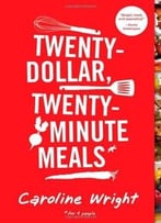 Twenty-Dollar, Twenty-Minute Meals*: *For Four People By Caroline Wright