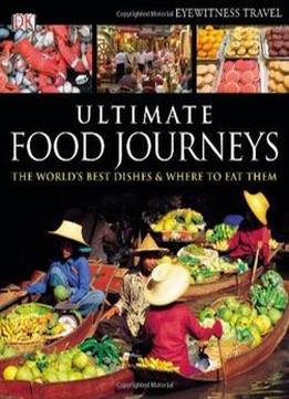 Ultimate Food Journeys (Dk Eyewitness Travel Guides) By Dk Publishing