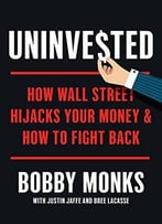 Uninvested: How Wall Street Hijacks Your Money And How To Fight Back