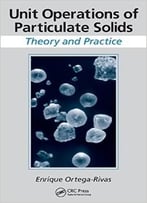 Unit Operations Of Particulate Solids: Theory And Practice