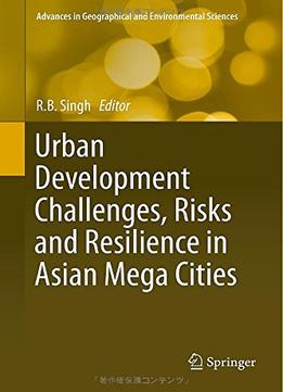 Urban Development Challenges, Risks And Resilience In Asian Mega Cities By R.B. Singh
