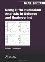 Using R For Numerical Analysis In Science And Engineering By Victor A. Bloomfield