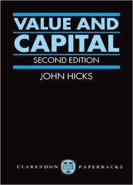 Value And Capital: An Inquiry Into Some Fundamental Principles Of Economic Theory By J. R. Hick