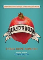 Vegan Eats World: 300 International Recipes For Savoring The Planet