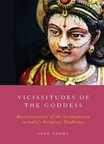 Vicissitudes Of The Goddess: Reconstructions Of The Gramadevata In India’S Religious Traditions