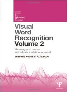 Visual Word Recognition Volume 2: Meaning And Context, Individuals And Developmen