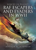 Voices In Flight: Raf Escapers And Evaders In Wwii