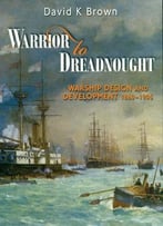 Warrior To Dreadnought: Warship Design And Development 1860-1905