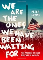 We Are The Ones We Have Been Waiting For: The Promise Of Civic Renewal In America