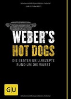 Weber’S Hot Dogs: Die Besten Grillrezepte Rund Um Die Wurst