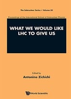 What We Would Like Lhc To Give Us : Proceedings Of The International School Of Subnuclear Physics